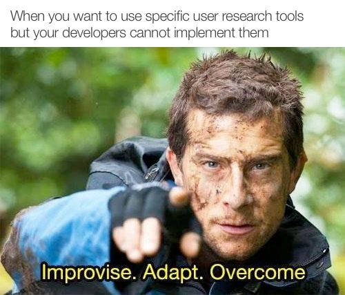 The Bear Grylls meme Improvise, Adapt, Overcome with the text saying When you want to use specific user research tools but your developers cannot manage to implement it