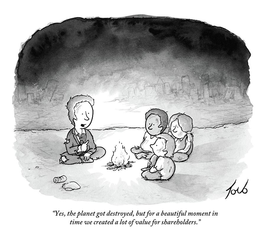 Comic: A man in a frayed suit sit and 3 kids sit around the fire, with a city in ruins in the background. The man says "Yes, the planet got destroyed, but for a beautiful moment in time we created a lot of value for shareholders."